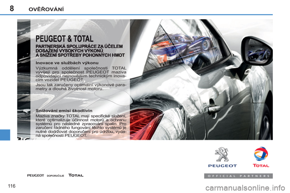 Peugeot 207 CC 2012  Návod k obsluze (in Czech) 8OVĚŘOVÁNÍ
116
 
 
Inovace ve službách výkonu 
  Výzkumná oddělení společnosti TOTAL 
vyvíjejí pro společnost PEUGEOT maziva 
odpovídající nejnovějším technickým inova-
cím vozi