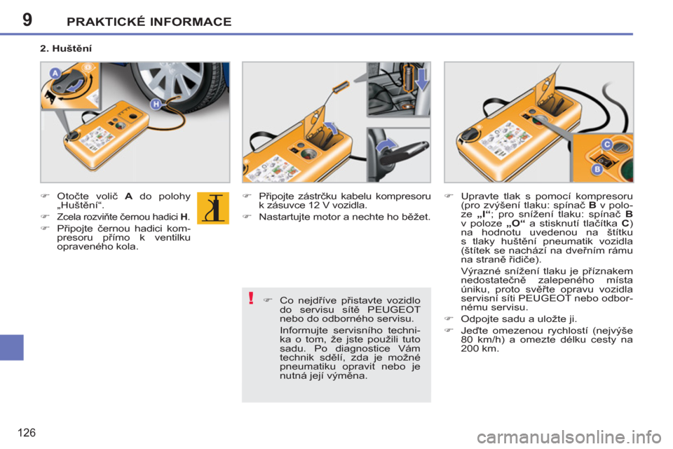 Peugeot 207 CC 2012  Návod k obsluze (in Czech) 9
!
PRAKTICKÉ INFORMACE
126
   
�) 
 Co nejdříve přistavte vozidlo 
do servisu sítě PEUGEOT 
nebo do odborného servisu.  
  Informujte servisního techni-
ka o tom, že jste použili tuto 
sadu