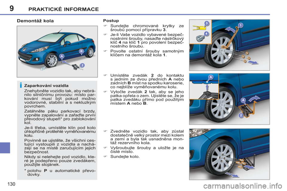 Peugeot 207 CC 2012  Návod k obsluze (in Czech) 9
i
PRAKTICKÉ INFORMACE
130
   
Zaparkování vozidla 
  Znehybněte vozidlo tak, aby nebrá-
nilo silničnímu provozu: místo par-
kování musí být pokud možno 
vodorovné, stabilní a s nekluz