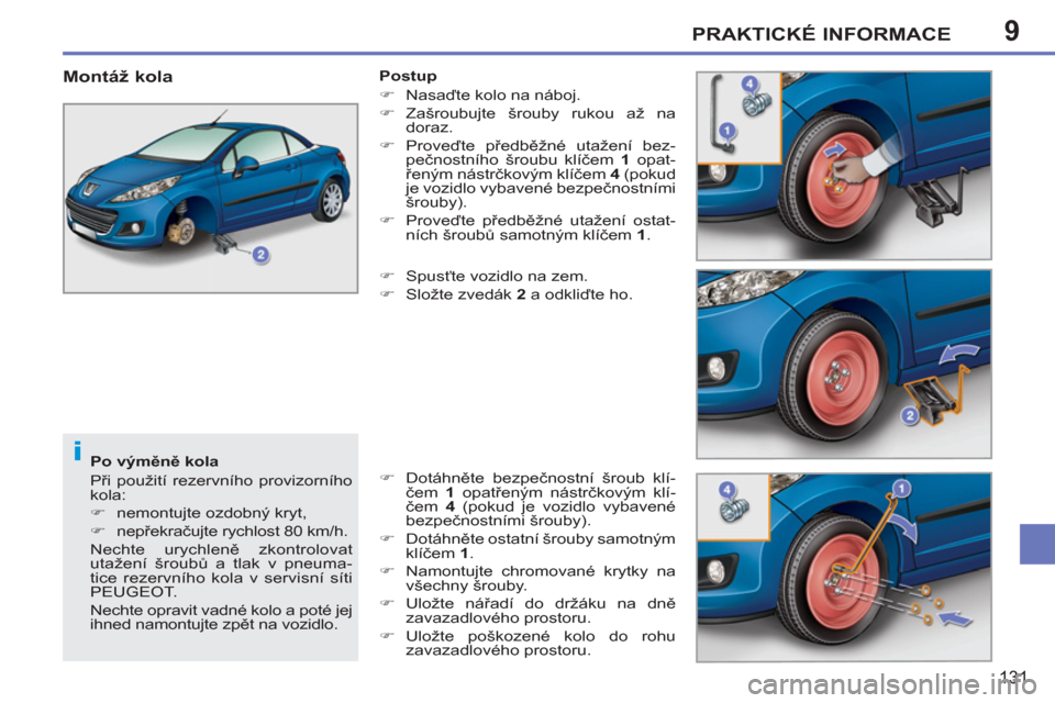 Peugeot 207 CC 2012  Návod k obsluze (in Czech) 9
i
PRAKTICKÉ INFORMACE
131
   
Po výměně kola 
  Při použití rezervního provizorního 
kola: 
   
 
�) 
  nemontujte ozdobný kryt, 
   
�) 
 nepřekračujte rychlost 80 km/h.  
  Nechte uryc