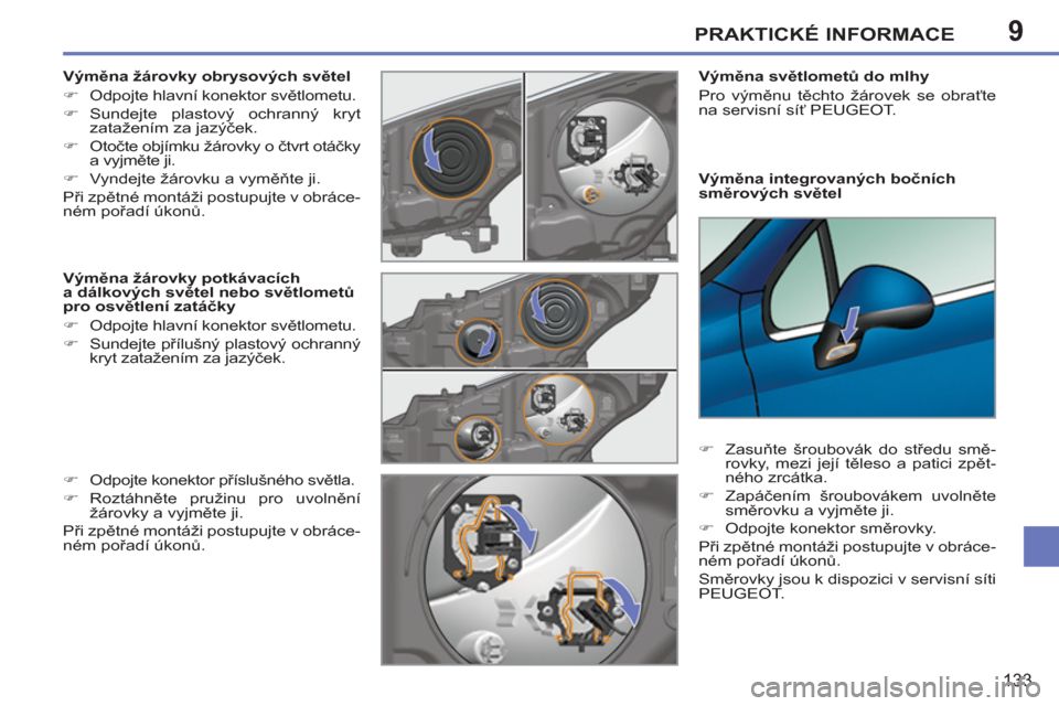 Peugeot 207 CC 2012  Návod k obsluze (in Czech) 9PRAKTICKÉ INFORMACE
133
   
Výměna integrovaných bočních 
směrových světel     
Výměna světlometů do mlhy 
  Pro výměnu těchto žárovek se obraťte 
na servisní síť PEUGEOT.  
   