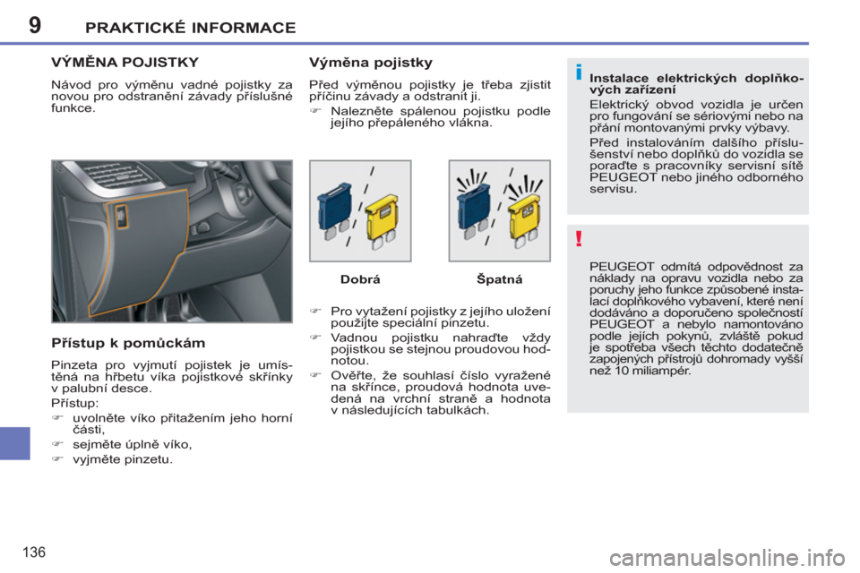 Peugeot 207 CC 2012  Návod k obsluze (in Czech) 9
!
i
PRAKTICKÉ INFORMACE
136
  PEUGEOT odmítá odpovědnost za 
náklady na opravu vozidla nebo za 
poruchy jeho funkce způsobené insta-lací doplňkového vybavení, které není dodáváno a do