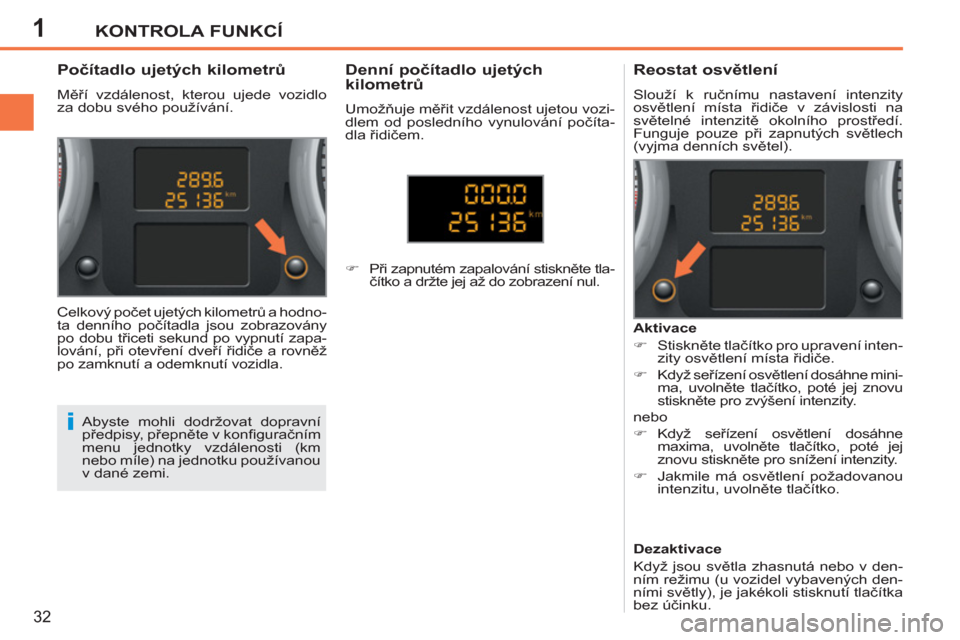 Peugeot 207 CC 2012  Návod k obsluze (in Czech) 1
i
KONTROLA FUNKCÍ
32
   
 
 
 
 
 
 
 
 
 
 
 
Počítadlo ujetých kilometrů 
 
Měří vzdálenost, kterou ujede vozidlo 
za dobu svého používání. 
   
 
 
 
 
 
 
 
 
Reostat osvětlení 
