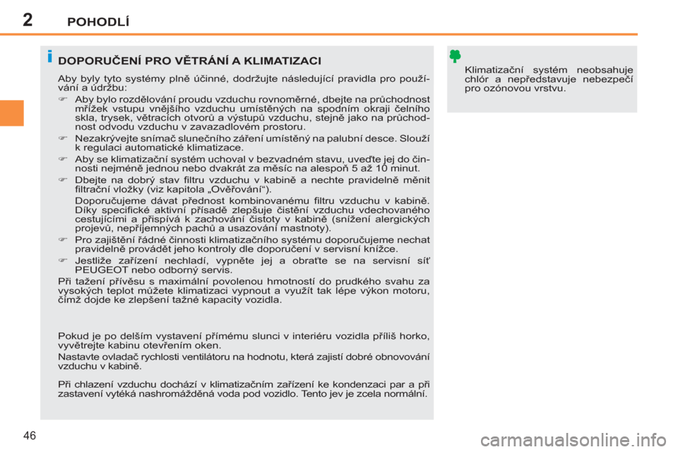 Peugeot 207 CC 2012  Návod k obsluze (in Czech) 2
i
POHODLÍ
46
  Klimatizační systém neobsahuje 
chlór a nepředstavuje nebezpečí 
pro ozónovou vrstvu.  DOPORUČENÍ PRO VĚTRÁNÍ A KLIMATIZACI
 
Aby byly tyto systémy plně účinné, dod