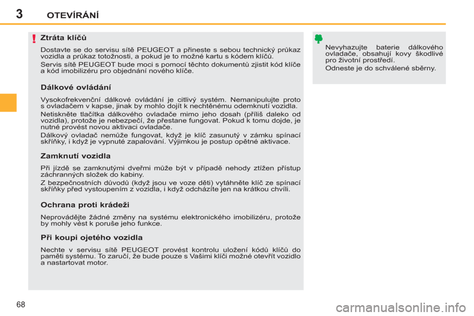 Peugeot 207 CC 2012  Návod k obsluze (in Czech) 3
!
OTEVÍRÁNÍ
68
   
 
 
 
 
 
 
 
 
 
 
 
 
 
Ztráta klíčů 
 
Dostavte se do servisu sítě PEUGEOT a přineste s sebou technický průkaz 
vozidla a průkaz totožnosti, a pokud je to možné