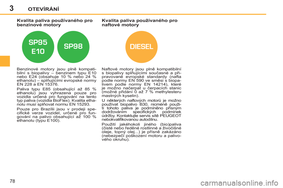 Peugeot 207 CC 2012  Návod k obsluze (in Czech) 3
DIESEL
OTEVÍRÁNÍ
78
   
 
 
 
 
 
 
 
 
 
Kvalita paliva používaného pro 
benzinové motory    
 
 
 
 
 
 
 
 
 
 
Kvalita paliva používaného pro 
naftové motory 
   
Benzinové motory js