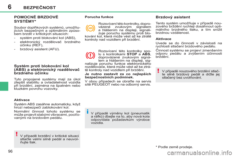 Peugeot 207 CC 2012  Návod k obsluze (in Czech) 6
!
i
!
BEZPEČNOST
96
 
 
 
 
 
POMOCNÉ BRZDOVÉ 
SYSTÉMY *  
 
Soubor doplňkových systémů, umožňu-
jících bezpečným a optimálním způso-
bem brzdit v kritických situacích: 
   
 
-  