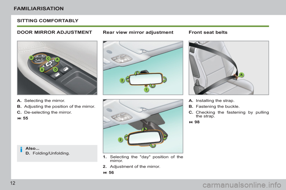 Peugeot 207 CC 2011.5   - RHD (UK. Australia) User Guide i
12
FAMILIARISATION
 SITTING COMFORTABLY 
   
DOOR MIRROR ADJUSTMENT 
 
 
A. 
  Selecting the mirror. 
   
B. 
  Adjusting the position of the mirror. 
   
C. 
  De-selecting the mirror. 
   
 
� 
 