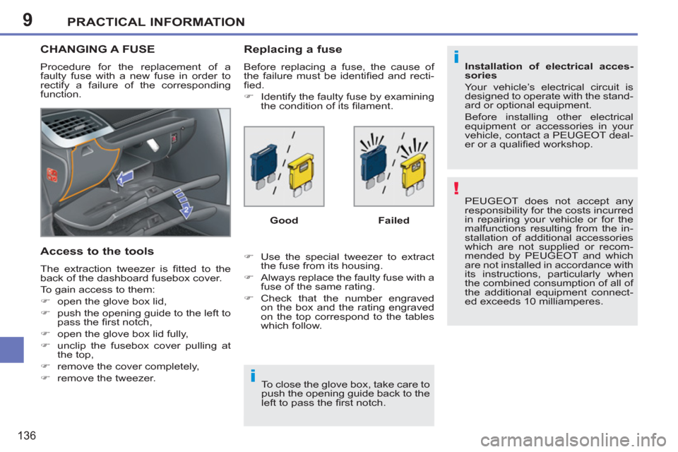 Peugeot 207 CC 2011.5  Owners Manual - RHD (UK. Australia) 9
!
i
i
PRACTICAL INFORMATION
136
  PEUGEOT does not accept any 
responsibility for the costs incurred 
in repairing your vehicle or for the 
malfunctions resulting from the in-
stallation of addition