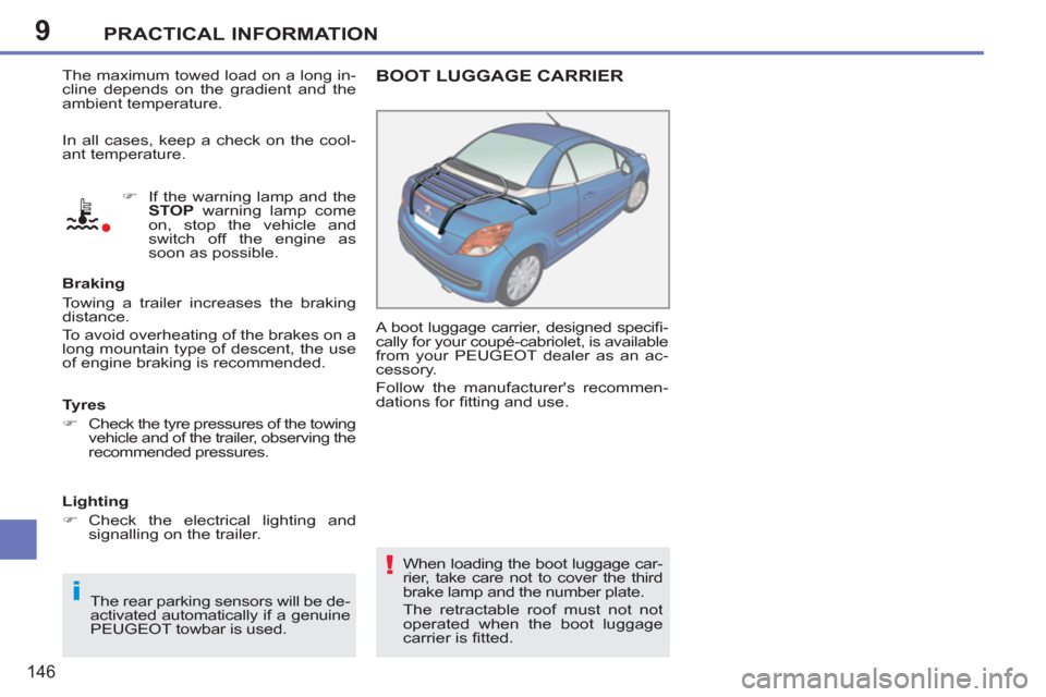 Peugeot 207 CC 2011.5  Owners Manual - RHD (UK. Australia) 9
i
!
PRACTICAL INFORMATION
146
  The maximum towed load on a long in-
cline depends on the gradient and the 
ambient temperature. 
   
 
�) 
  If the warning lamp and the 
  STOP 
 warning lamp come 
