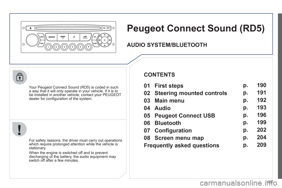 Peugeot 207 CC 2011.5  Owners Manual - RHD (UK. Australia) 189
Peugeot Connect Sound(RD5) 
   
Your Peugeot Connect Sound (RD5) is coded in such
a way that it will only operate in your vehicle. If it is to
be installed in another vehicle, contact your PEUGEOT
