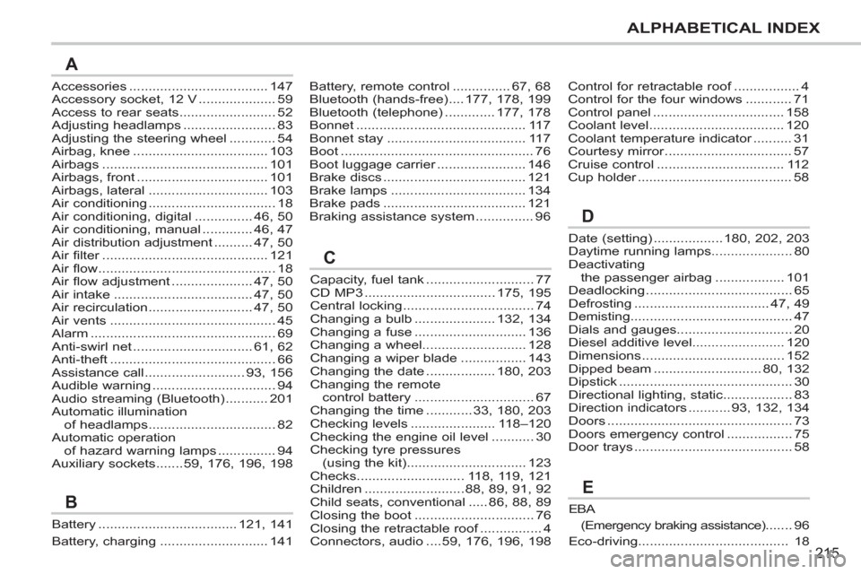 Peugeot 207 CC 2011.5   - RHD (UK. Australia) Owners Guide 215
ALPHABETICAL INDEX
Accessories ....................................147Accessory socket, 12 V ....................59Access to rear seats.........................52Adjusting headlamps ..............