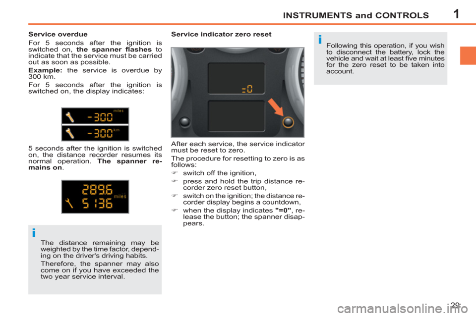 Peugeot 207 CC 2011.5  Owners Manual - RHD (UK. Australia) 1
i
i
INSTRUMENTS and CONTROLS
29
  Following this operation, if you wish 
to disconnect the battery, lock the 
vehicle and wait at least ﬁ ve minutes 
for the zero reset to be taken into 
account. 