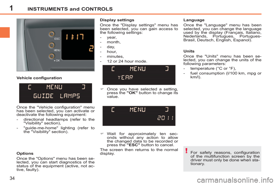 Peugeot 207 CC 2011.5   - RHD (UK. Australia) Owners Guide 1
!
INSTRUMENTS and CONTROLS
34
   
Vehicle conﬁ guration 
   
Options 
  Once the "Options" menu has been se-
lected, you can start diagnostics of the 
status of the equipment (active, not ac-
tive