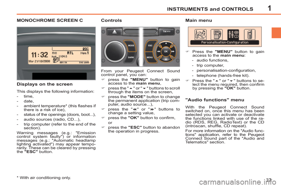 Peugeot 207 CC 2011.5  Owners Manual - RHD (UK. Australia) 1INSTRUMENTS and CONTROLS
37
MONOCHROME SCREEN C    
Main menu 
   
Displays on the screen 
 
This displays the following information: 
   
 
-  time, 
   
-  date, 
   
-  ambient temperature *  (thi