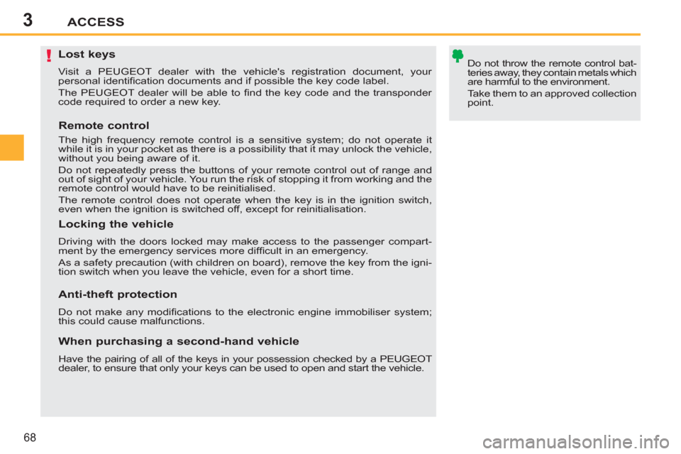 Peugeot 207 CC 2011.5  Owners Manual - RHD (UK. Australia) 3
!
ACCESS
68
   
 
 
 
 
 
 
 
 
 
 
 
 
 
Lost keys 
 
Visit a PEUGEOT dealer with the vehicles registration document, your 
personal identiﬁ cation documents and if possible the key code label. 