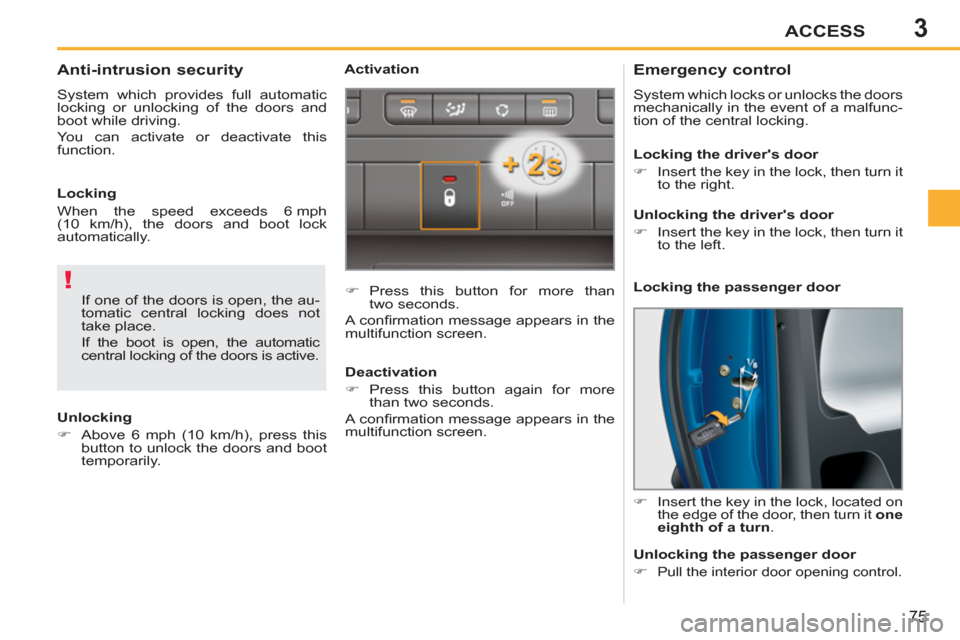 Peugeot 207 CC 2011.5   - RHD (UK. Australia) User Guide 3
!
ACCESS
75
   
 
 
 
 
 
 
 
 
Emergency control 
 
System which locks or unlocks the doors 
mechanically in the event of a malfunc-
tion of the central locking. 
   
 
�) 
  Insert the key in the 