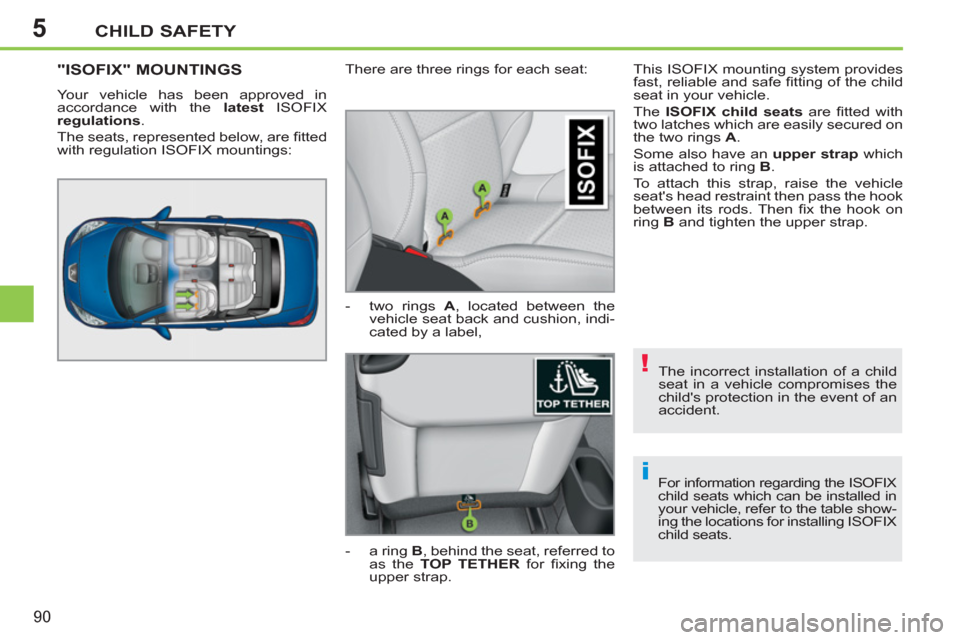 Peugeot 207 CC 2011.5 - RHD (UK. Australia) Owners Manual 5
!
i
CHILD SAFETY
90
The incorrect installation of a child
seat in a vehicle compromises the
childs protection in the event of an
accident.
For information regarding the ISOFIX child seats w Peugeot 207 CC 2011.5 - RHD (UK. Australia) Owners Manual 5
!
i
CHILD SAFETY
90
The incorrect installation of a child
seat in a vehicle compromises the
childs protection in the event of an
accident.
For information regarding the ISOFIX child seats w