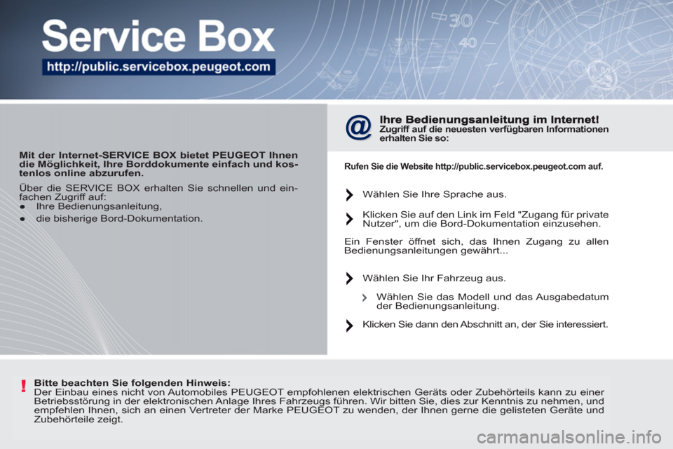 Peugeot 207 CC 2011.5  Betriebsanleitung (in German) !
   
 
Mit der Internet-SERVICE BOX bietet PEUGEOT Ihnen 
die Möglichkeit, Ihre Borddokumente einfach und kos-
tenlos online abzurufen. 
 
 
 Zugriff auf die 
  neuesten 
  verfügbaren Informatione