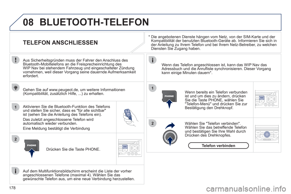 Peugeot 207 CC 2011.5  Betriebsanleitung (in German) 178
08
1
2
2
1
   * 
 
  Die angebotenen Dienste hängen vom Netz, von der SIM-Karte und der 
Kompatibilität der benutzten Bluetooth-Geräte ab. Informieren Sie sich in
der Anleitung zu Ihrem Telefon