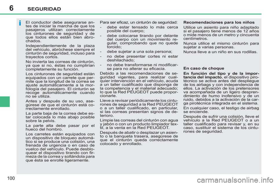Peugeot 207 CC 2011.5  Manual del propietario (in Spanish) 6
i
SEGURIDAD
100
   
 
 
 
 
El conductor debe asegurarse an-
tes de iniciar la marcha de que los 
pasajeros utilizan correctamente 
los cinturones de seguridad y de 
que todos ellos están bien abro