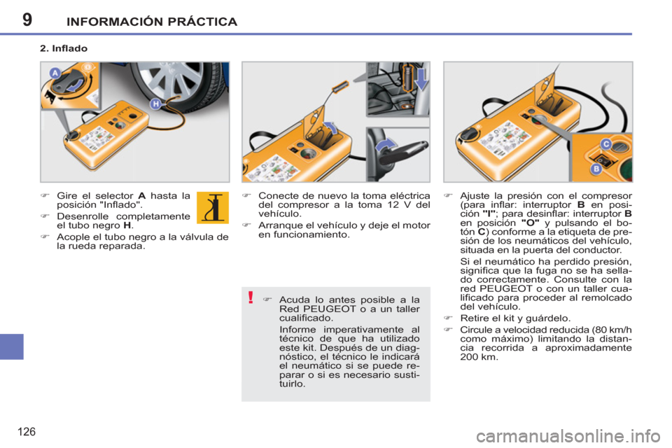 Peugeot 207 CC 2011.5  Manual del propietario (in Spanish) 9
!
INFORMACIÓN PRÁCTICA
126
   
�) 
  Acuda lo antes posible a la 
Red PEUGEOT o a un taller 
cualiﬁ cado.  
  Informe imperativamente al 
técnico de que ha utilizado 
este kit. Después de un d