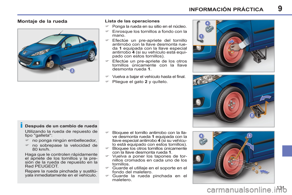 Peugeot 207 CC 2011.5  Manual del propietario (in Spanish) 9
i
INFORMACIÓN PRÁCTICA
131
   
Después de un cambio de rueda 
  Utilizando la rueda de repuesto de 
tipo "galleta": 
   
 
�) 
  no ponga ningún embellecedor, 
   
�) 
  no sobrepase la velocida