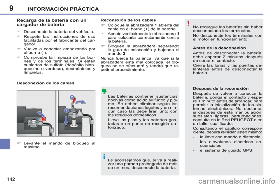 Peugeot 207 CC 2011.5  Manual del propietario (in Spanish) 9
!
i
INFORMACIÓN PRÁCTICA
142
  No recargue las baterías sin haber 
desconectado los terminales. 
  No desconecte los terminales con 
el motor en funcionamiento. 
  Las baterías contienen sustanc