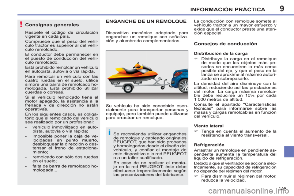 Peugeot 207 CC 2011.5  Manual del propietario (in Spanish) 9
!
i
INFORMACIÓN PRÁCTICA
145
Consignas generales 
  Respete el código de circulación 
vigente en cada país. 
  Compruebe que el peso del vehí-
culo tractor es superior al del vehí-
culo remol