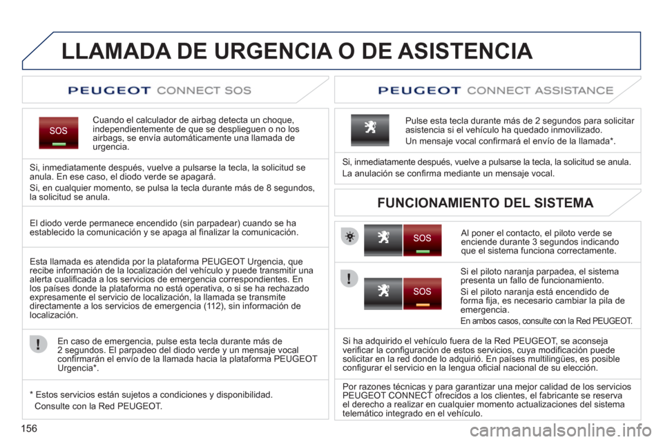 Peugeot 207 CC 2011.5  Manual del propietario (in Spanish) 156
LLAMADA DE URGENCIA O DE ASISTENCIA   
Cuando el calculador de airbag detecta un choque,independientemente de que se desplieguen o no los airbags, se envía automáticamente una llamada deurgencia