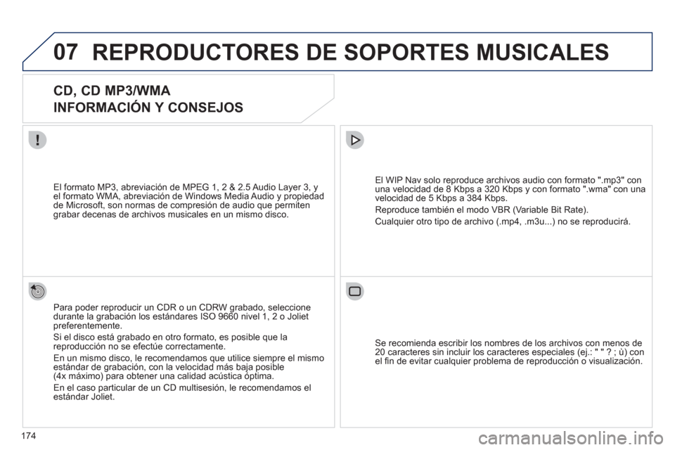 Peugeot 207 CC 2011.5  Manual del propietario (in Spanish) 174
07REPRODUCTORES DE SOPORTES MUSICALES 
   
 
 
 
 
 
CD, CD MP3/WMA  
INFORMACIÓN Y CONSEJOS 
Para poder reproducir un CDR o un CDRW grabado, seleccione 
durante la grabación los estándares ISO