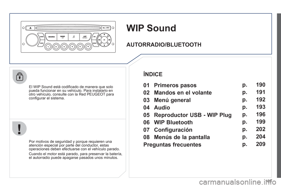 Peugeot 207 CC 2011.5 Manual del propietario (in Spanish) 189
WIP Sound
El WIP Sound está codifi cado de manera que solopueda funcionar en su vehÌculo. Para instalarlo en
otro vehÌculo, consulte con la Red PEUGEOT paraconfi gurar el sistema.
Por Peugeot 207 CC 2011.5 Manual del propietario (in Spanish) 189
WIP Sound
El WIP Sound está codifi cado de manera que solopueda funcionar en su vehÌculo. Para instalarlo en
otro vehÌculo, consulte con la Red PEUGEOT paraconfi gurar el sistema.
Por