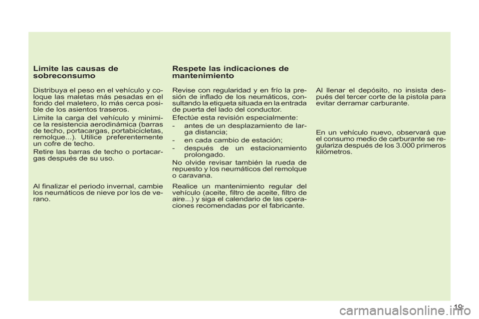 Peugeot 207 CC 2011.5 Manual del propietario (in Spanish) 19
Limite las causas de
sobreconsumo
Distribuya el peso en el vehículo y co-
loque las maletas más pesadas en el
fondo del maletero, lo más cerca posi-
ble de los asientos traseros.
L Peugeot 207 CC 2011.5 Manual del propietario (in Spanish) 19
Limite las causas de
sobreconsumo
Distribuya el peso en el vehículo y co-
loque las maletas más pesadas en el
fondo del maletero, lo más cerca posi-
ble de los asientos traseros.
L