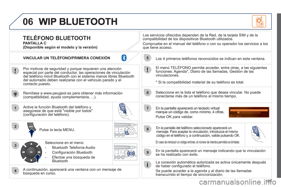Peugeot 207 CC 2011.5  Manual del propietario (in Spanish) 199
06
1
2
3
4
5
6
7
8
9
MENU
OK
   
Por motivos de seguridad y porque requieren una atenciónespecial por parte del conductor, las operaciones de vinculacióndel teléfono móvil Bluetooth con el sis