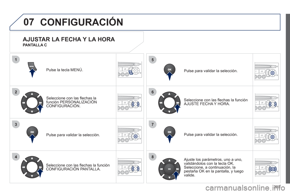 Peugeot 207 CC 2011.5  Manual del propietario (in Spanish) 203
07
1
2
3
4
5
6
7
8
MENU
OK
OK
OK
OK
CONFIGURACIÓN
Pulse la tecla MENÚ.  
Seleccione con las ﬂ echas la 
función PERSONALIZACIÓNCONFIGURACIÓN.
Pulse para validar la selección.
   
Seleccion