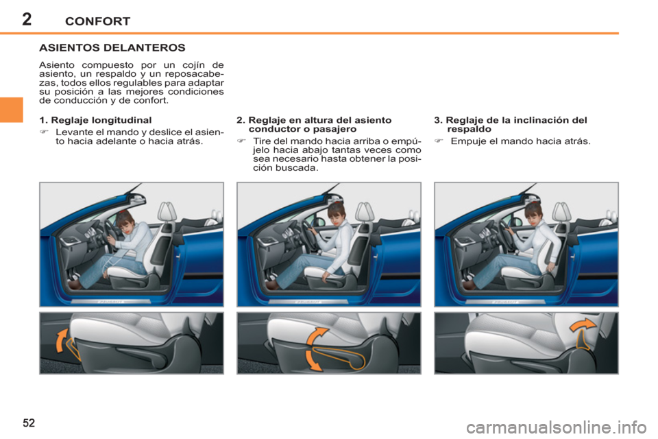 Peugeot 207 CC 2011.5  Manual del propietario (in Spanish) 2CONFORT
ASIENTOS DELANTEROS 
  Asiento compuesto por un cojín de 
asiento, un respaldo y un reposacabe-
zas, todos ellos regulables para adaptar 
su posición a las mejores condiciones 
de conducci