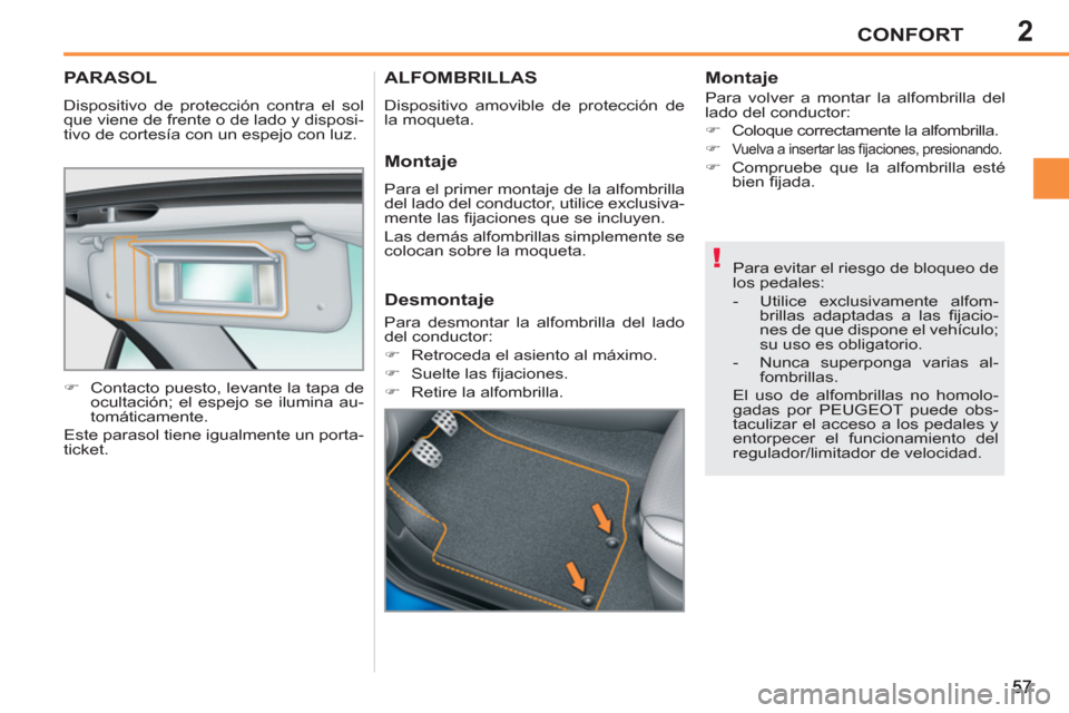 Peugeot 207 CC 2011.5  Manual del propietario (in Spanish) 2
!
CONFORT
PARASOL
  Dispositivo de protección contra el sol 
que viene de frente o de lado y disposi-
tivo de cortesía con un espejo con luz. 
   
 
�) 
  Contacto puesto, levante la tapa de 
ocul