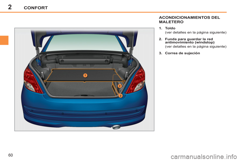 Peugeot 207 CC 2011.5  Manual del propietario (in Spanish) 2CONFORT
60
ACONDICIONAMIENTOS DEL 
MALETERO
   
 
1. 
  Toldo 
 
 
  (ver detalles en la página siguiente) 
   
2. 
  Funda para guardar la red 
antimovimiento (windstop) 
 
 
  (ver detalles en la 