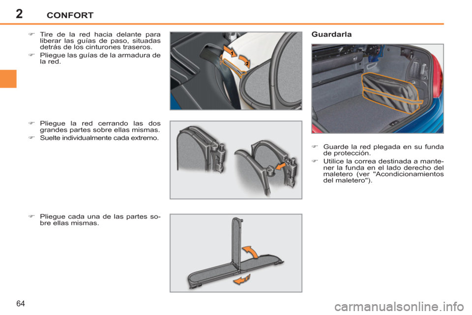 Peugeot 207 CC 2011.5  Manual del propietario (in Spanish) 2CONFORT
64
   
�) 
  Tire de la red hacia delante para 
liberar las guías de paso, situadas 
detrás de los cinturones traseros. 
   
�) 
  Pliegue las guías de la armadura de 
la red. 
   
�) 
 Pl