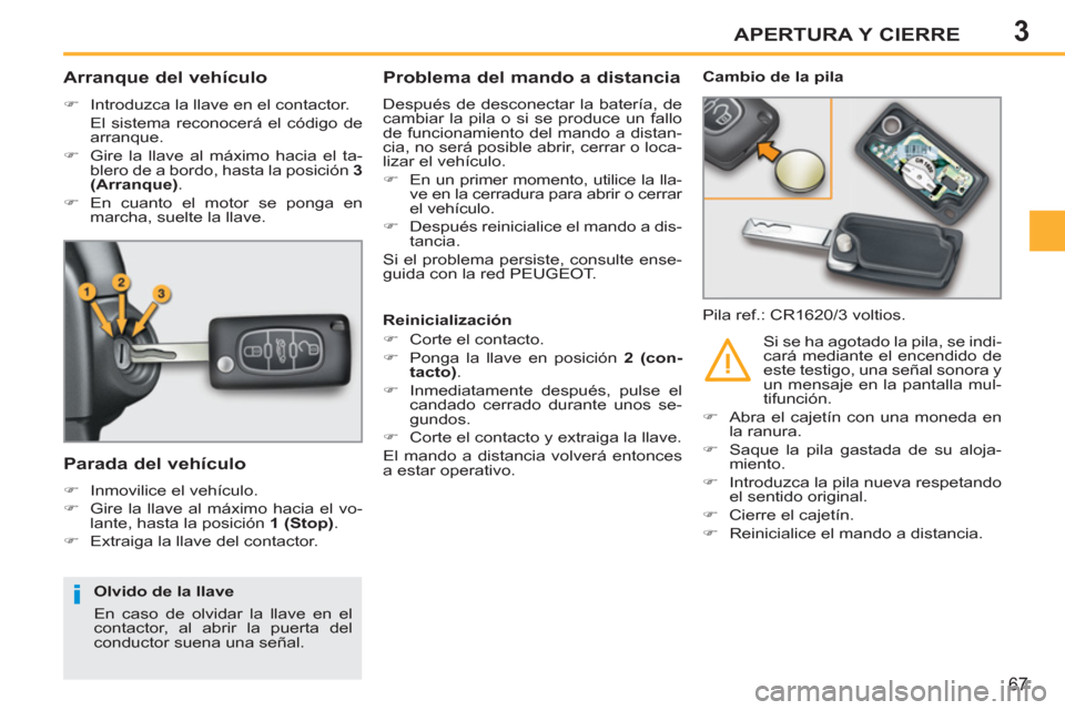 Peugeot 207 CC 2011.5  Manual del propietario (in Spanish) 3
i
APERTURA Y CIERRE
67
   
 
 
 
 
 
 
 
 
Arranque del vehículo 
 
 
 
�) 
  Introduzca la llave en el contactor.  
  El sistema reconocerá el código de 
arranque. 
   
�) 
  Gire la llave al m