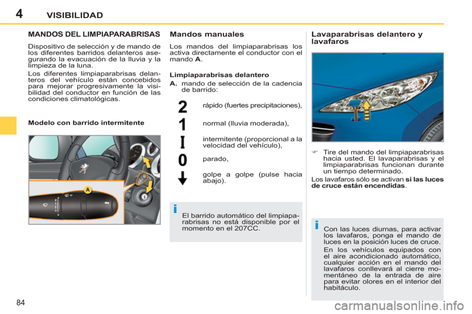 Peugeot 207 CC 2011.5 Manual del propietario (in Spanish) 4
i
i
84
VISIBILIDAD
MANDOS DEL LIMPIAPARABRISAS
Dispositivo de selección y de mando de
los diferentes barridos delanteros ase-
gurando la evacuación de la lluvia y la
limpieza de la luna.
Lo Peugeot 207 CC 2011.5 Manual del propietario (in Spanish) 4
i
i
84
VISIBILIDAD
MANDOS DEL LIMPIAPARABRISAS
Dispositivo de selección y de mando de
los diferentes barridos delanteros ase-
gurando la evacuación de la lluvia y la
limpieza de la luna.
Lo
