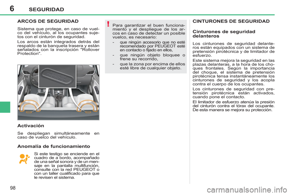 Peugeot 207 CC 2011.5  Manual del propietario (in Spanish) 6
!
SEGURIDAD
98
CINTURONES DE SEGURIDAD  ARCOS DE SEGURIDAD 
 
Sistema que protege, en caso de vuel-
co del vehículo, al los ocupantes suje-
tos con el cinturón de seguridad. 
  Los arcos están in