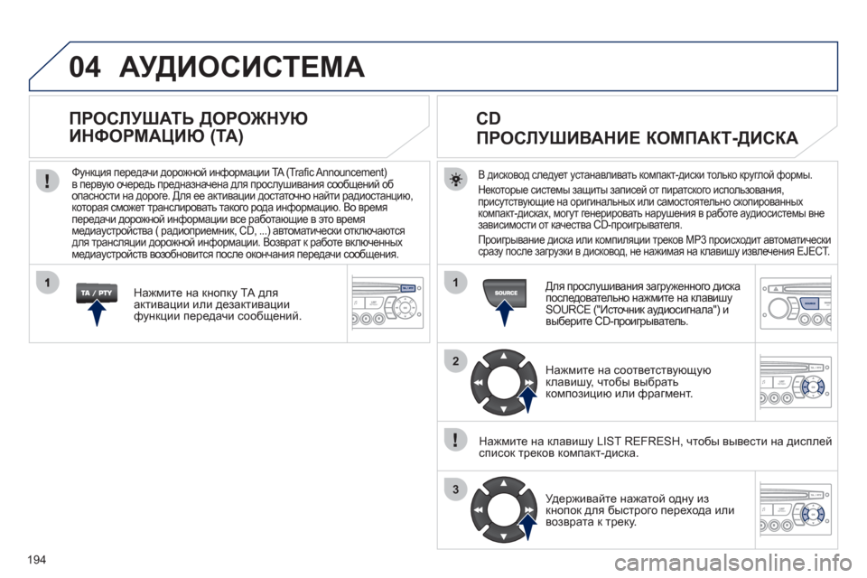 Peugeot 207 CC 2011.5  Инструкция по эксплуатации (in Russian) 194
04
1
2
3
SOURCE
  АУДИОСИСТЕМА
В дисковод следует устанавливать компакт-диски только круглой формы.
Некоторые сис