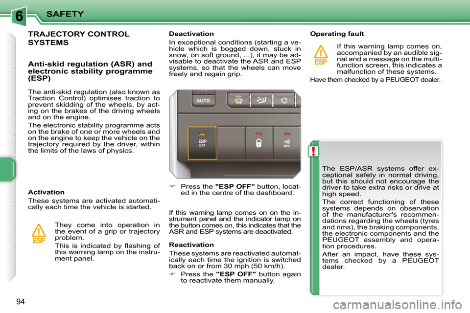 Peugeot 207 CC 2010  Owners Manual !
SAFETY
94
 The  ESP/ASR  systems  offer  ex- 
ceptional  safety  in  normal  driving, 
but  this  should  not  encourage  the 
driver to take extra risks or drive at 
high speed.  
 The  correct  fu