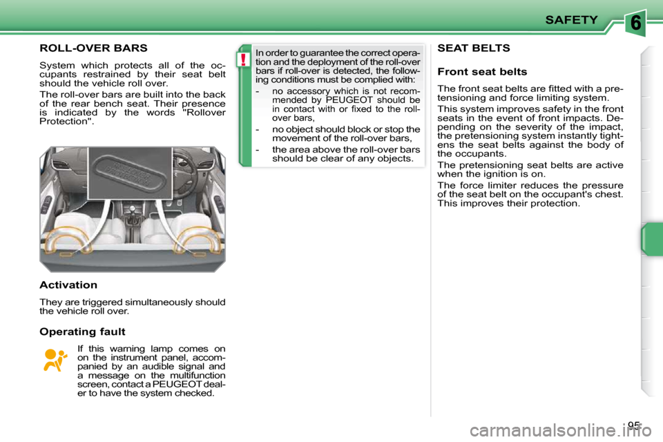 Peugeot 207 CC 2010  Owners Manual !
SAFETY
�9�5
SEAT BELTS ROLL-OVER BARS 
 System  which  protects  all  of  the  oc- 
cupants  restrained  by  their  seat  belt 
should the vehicle roll over.  
 The roll-over bars are built into the
