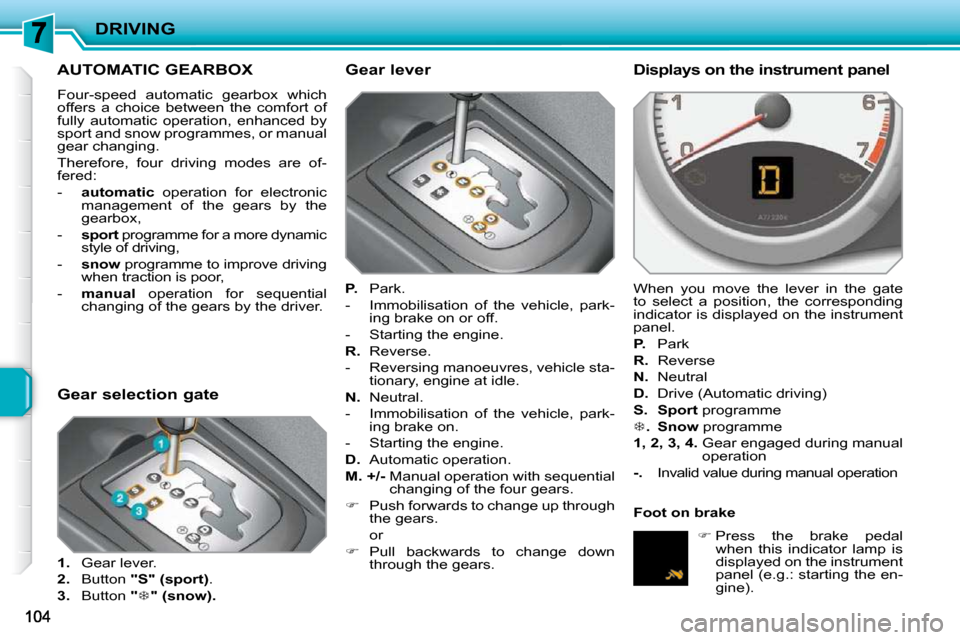 Peugeot 207 CC 2010  Owners Manual DRIVING
AUTOMATIC GEARBOX 
� �F�o�u�r�-�s�p�e�e�d�  �a�u�t�o�m�a�t�i�c�  �g�e�a�r�b�o�x�  �w�h�i�c�h�  
offers  a  choice  between  the  comfort  of 
fully  automatic  operation,  enhanced  by 
sport 