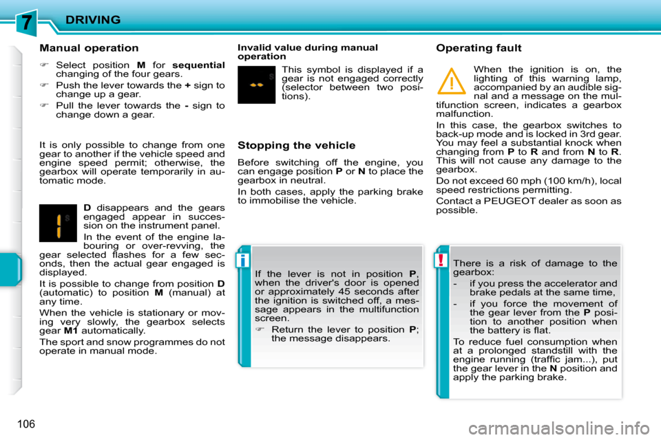Peugeot 207 CC 2010  Owners Manual !i
DRIVING
106
  Stopping the vehicle  
 Before  switching  off  the  engine,  you  
can engage position  P  or   N  to place the 
�g�e�a�r�b�o�x� �i�n� �n�e�u�t�r�a�l�.�  
 In  both  cases,  apply  t