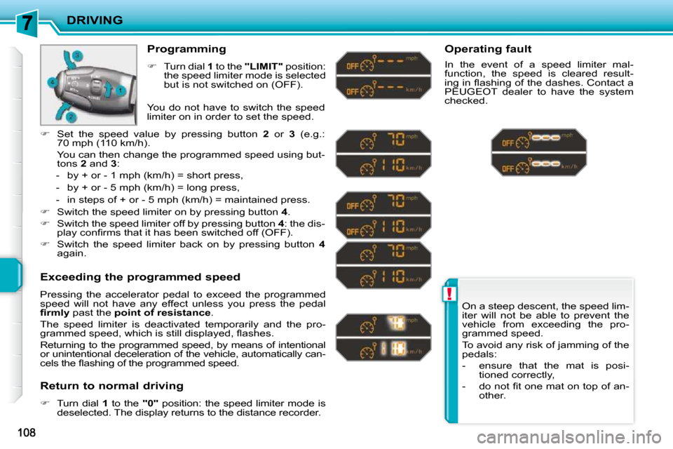 Peugeot 207 CC 2010  Owners Manual !
DRIVING
 On a steep descent, the speed lim- 
iter  will  not  be  able  to  prevent  the 
�v�e�h�i�c�l�e�  �f�r�o�m�  �e�x�c�e�e�d�i�n�g�  �t�h�e�  �p�r�o�-
grammed speed.  
� �T�o� �a�v�o�i�d� �a�n