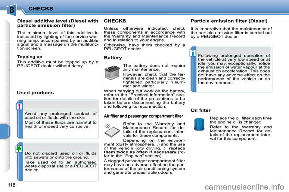 Peugeot 207 CC 2010  Owners Manual !
i
118
 Avoid  any  prolonged  contact  of  
�u�s�e�d� �o�i�l� �o�r� �ﬂ� �u�i�d�s� �w�i�t�h� �t�h�e� �s�k�i�n�.�  
� �M�o�s�t�  �o�f�  �t�h�e�s�e�  �ﬂ� �u�i�d�s�  �a�r�e�  �h�a�r�m�f�u�l�  �t�o� 