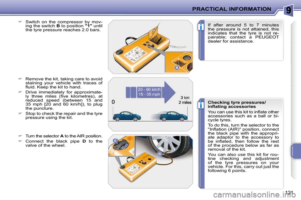 Peugeot 207 CC 2010  Owners Manual i
i
PRACTICAL INFORMATION
121
  
�    Switch  on  the  compressor  by  mov-
ing the switch   B  to position   "1"  until 
the tyre pressure reaches 2.0 bars. 
  
�    Remove the kit, taking care